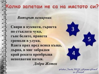 Вятърът немирник Свири в пукнати, гърнета по стъклата чука, гъне белите, пранета громоли в улука. Вдига прах пред всяка къща, дърпа, в миг забрадки край реката преобръща непохватни патки. Добри Жотев 3 5 4 