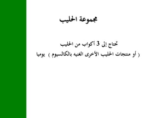 ‫احلليب‬ ‫جمموعة‬
‫إىل‬ ‫حتتاج‬3‫احلليب‬ ‫من‬ ‫أكواب‬
(‫بالكالسيوم‬ ‫الغنيه‬ ‫األخرى‬ ‫احلليب‬ ‫منتجات‬ ‫أو‬)‫يو‬‫ميا‬
 