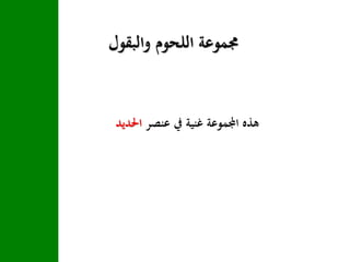 ‫والبقول‬ ‫اللحوم‬ ‫جمموعة‬
‫عنصر‬ ‫يف‬ ‫غنية‬ ‫اجملموعة‬ ‫هذه‬‫احلديد‬
 