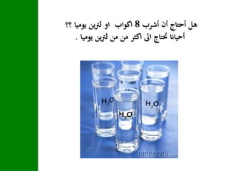 ‫أشرب‬ ‫أن‬ ‫أحتاج‬ ‫هل‬8‫؟؟‬ ‫يوميا‬ ‫ين‬‫رت‬‫ل‬ ‫او‬ ‫اكواب‬
‫يوميا‬ ‫ين‬‫رت‬‫ل‬ ‫من‬ ‫من‬ ‫اكثر‬ ‫اىل‬ ‫حتتاج‬ ‫أحيانا‬.
 