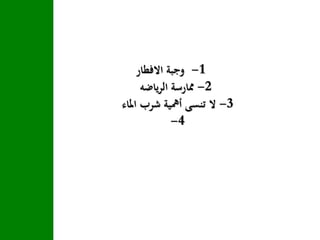 1-‫االفطار‬ ‫وجبة‬
2-‫ياضه‬‫ر‬‫ال‬ ‫ممارسة‬
3-‫املاء‬ ‫شرب‬ ‫أمهية‬ ‫تنسى‬ ‫ال‬
4-
 