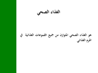 ‫الصحي‬ ‫الغذاء‬
‫هو‬‫الغذاء‬‫الصحي‬‫املتوازن‬‫من‬‫مجيع‬‫اجملموعات‬‫الغذا‬‫ئية‬‫يف‬
‫اهلرم‬‫الغذائي‬
 