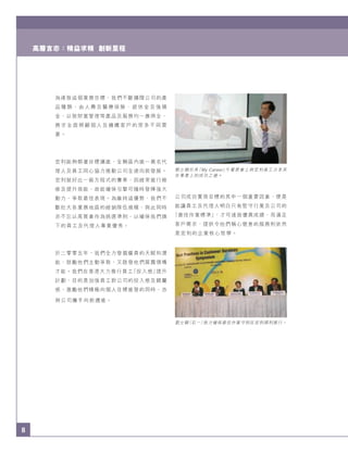 8
劉允剛於其「My Career」午餐聚會上與宏利員工分享其
在事業上的成功之道。
劉允剛（右一）致力確保最佳作業守則在宏利順利推行。
為達致這個業務目標，我們不斷擴闊公司的產
品 種 類 ， 由 人 壽 及 醫 療 保 險 、 退 休 金 及 強 積
金，以致財富管理等產品及服務均一應俱全，
務 求 全 面 照 顧 個 人 及 機 構 客 戶 的 眾 多 不 同 需
要。
宏利能夠朝著目標邁進，全賴區內逾一萬名代
理人及員工同心協力推動公司全速向前發展。
宏利就好比一級方程式的賽車，因經常進行檢
修及提升效能，故能確保引擎可隨時發揮強大
動力，爭取最佳表現。為維持這優勢，我們不
斷壯大各業務地區的經銷隊伍規模，與此同時
亦不忘以高質素作為挑選準則，以確保我們旗
下的員工及代理人專業優秀。
於二零零五年，我們全力發掘僱員的天賦和潛
能，鼓勵他們主動爭取，又啟發他們展露領導
才能。我們在香港大力推行員工「投入感」提升
計劃，目的是加強員工對公司的投入感及歸屬
感，激勵他們積極向個人目標進發的同時，亦
與公司攜手向前邁進。
公司成功實現目標的其中一個重要因素，便是
能讓員工及代理人明白只有堅守行業及公司的
「最佳作業標準」，才可達致優異成績，而滿足
客戶需求、提供令他們稱心愜意的服務則依然
是宏利的企業核心哲學。
高層言志：精益求精 創新里程
 