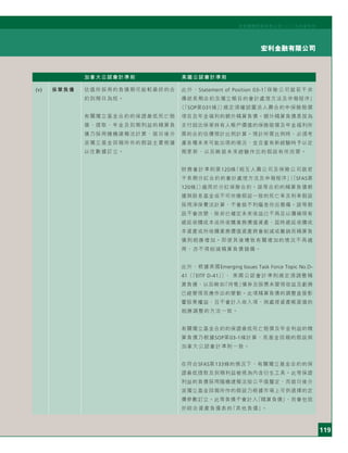 119
宏利金融有限公司
宏利國際控股有限公司二○○五年度年刊
加拿大公認會計準則 美國公認會計準則
(v) 保單負債 估值所採用的負債期可能較最終的合
約到期日為短。
有關獨立基金合約的保證最低死亡賠
償、提取、年金及到期利益的精算負
債乃採用隨機建模法計算，就日後分
派獨立基金回報所作的假設主要根據
以往數據訂立。
此外，Statement of Position 03-1「保險公司就若干非
傳統長期合約及獨立帳目的會計處理方法及申報程序」
（「SOP第031條」）規定須確認靈活人壽合約中保險賠償
項目及年金福利的額外精算負債。額外精算負債是按為
支付超出保單持有人帳戶價值的保險賠償及年金福利所
需的合約估價預計比例計算。預計所需比例時，必須考
慮各種未來可能出現的情況，並且當有新經驗時予以定
期更新，以反映就未來經驗作出的假設有所改變。
財務會計準則第120條「相互人壽公司及保險公司就若
干長期分紅合約的會計處理方法及申報程序」（「SFAS第
120條」）適用於分紅保險合約。該等合約的精算負債根
據與股息基金或不可作廢假設一致的死亡率及利率假設
採用淨保費法計算，不會就不利偏差作出撥備。該等假
設不會改變，除非已確定未來收益已不再足以彌補現有
遞延收購成本或所收購業務價值資產，屆時遞延收購成
本資產或所收購業務價值資產將會削減或撇銷而精算負
債則相應增加。即使其後導致有關增加的情況不再適
用，亦不得削減精算負債儲備。
此外，根據美國Emerging Issues Task Force Topic No.D-
41（「EITF D-41」）， 美國公認會計準則規定須調整精
算負債，以反映如「待售」債券及股票未變現收益及虧損
已經變現而應作出的變動。此項精算負債的調整直接影
響股東權益，且不會計入收入項，與處理資產帳面值的
相應調整的方法一致。
有關獨立基金合約的保證最低死亡賠償及年金利益的精
算負債乃根據SOP第03-1條計算，而基金回報的假設與
加拿大公認會計準則一致。
在符合SFAS第133條的情況下，有關獨立基金合約的保
證最低提取及到期利益被視為內含衍生工具。此等保證
利益的負債採用隨機建模法按公平值釐定，而就日後分
派獨立基金回報所作的假設乃根據市場上可供選擇的定
價參數訂立。此等負債不會計入「精算負債」，而會包括
於綜合資產負債表的「其他負債」。
 