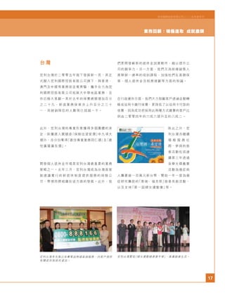 17
宏利國際控股有限公司二○○五年度年刊
業務回顧：積極進取 成就盡顯
台灣
宏利台灣於二零零五年寫下發展新一頁，其正
式歸入宏利國際控股有限公司旗下，與香港、
澳門及中國等業務部並駕齊驅，攜手合力為宏
利國際控股有限公司拓展大中華地區業務，且
作出極大貢獻－其於去年的保費總額增加百分
之 二 十 九 ， 新 造 業 務 保 單 亦 上 升 百 分 之 三 十
一，而經銷隊伍的人數現已超越一千。
此外，宏利台灣的專業形象獲得多個團體的肯
定，除獲選入圍競逐「保險信望愛獎」中九項大
獎外，亦分別奪得「最佳專業業務同仁獎」及「最
佳廣播廣告獎」。
開發個人退休金市場是宏利台灣最重要的業務
策略之一。去年三月，宏利台灣成為台灣首家
就 建 議 實 行 的 新 退 休 制 度 提 供 服 務 的 保 險 公
司，帶領同儕相繼在這方面的發展。此外，我
宏利台灣率先推出免費電話熱線查詢服務，向客戶提供
有關退休制度的資訊。
們更開發嶄新的退休金試算軟件，藉以提升公
司的競爭力。另一方面，我們又為前線銷售人
員舉辦一連串的培訓課程，加強他們在高額保
單、個人退休金及稅務規劃等方面的知識。
在行政運作方面，我們大力鼓勵客戶透過自動轉
帳或信用卡繳付保費，更降低了以信用卡付款的
收費，因而成功把採用此兩種方式繳費的客戶比
例由二零零四年的六成六提升至約八成二。
除此之外，宏
利台灣亦繼續
積 極 服 務 社
群，參與的慈
善活動包括連
續第三年透過
音樂光碟義賣
活動為癌症病
人籌募逾一百萬元新台幣、贊助一年一度為癌
症研究籌款的「泰瑞·福克斯」慈善長跑活動，
以及支持「第一屆婦女運動會」等。
宏利台灣贊助「婦女運動健康嘉年華」，推廣健康生活。
 