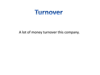 A lot of money turnover this company.