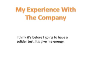 I think it’s before I going to have a
solider test. It’s give me energy.