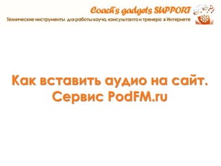 Как вставить аудио на сайт.
Сервис PodFM.ru
 