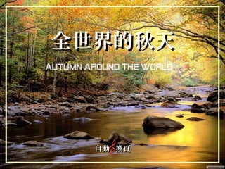 AUTUMN AROUND THE WORLD
全世界的秋天全世界的秋天
自動 換頁自動 換頁
 