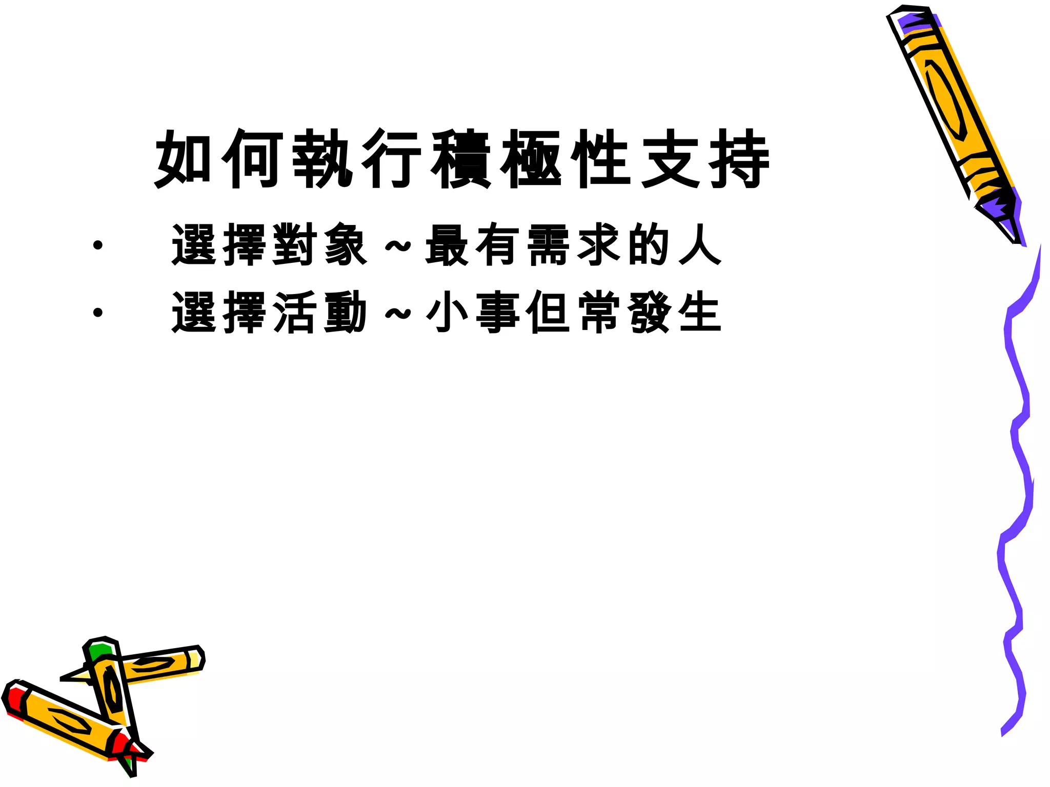 如何執行積極性支持
• 選擇對象 ~ 最有需求的人
• 選擇活動 ~ 小事但常發生
 