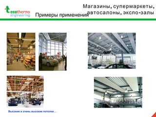 Примеры применения
, ,Магазины супермаркеты
, -автосалоны экспо залы
Высокие и очень высокие потолки…
 