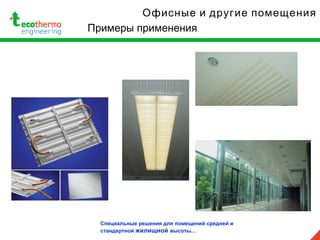 Примеры применения
Офисные и другие помещения
Специальные решения для помещений средней и
стандартной жилищной высоты…
 