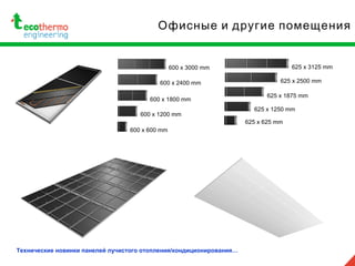 Офисные и другие помещения
Технические новинки панелей лучистого отопления/кондиционирования…
600 x 3000 mm
600 x 2400 mm
600 x 1800 mm
600 x 1200 mm
600 x 600 mm
625 x 3125 mm
625 x 2500 mm
625 x 1875 mm
625 x 1250 mm
625 x 625 mm
 