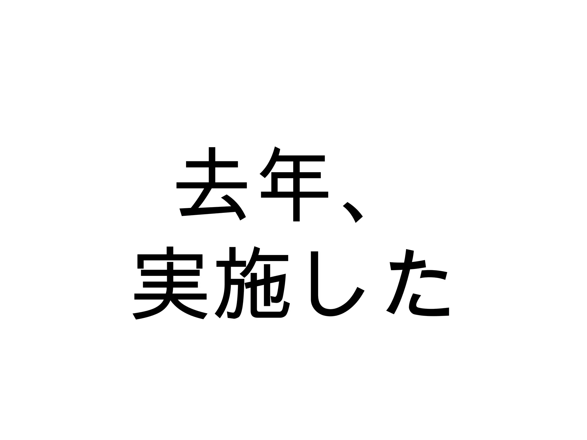 去年、
実施した
 