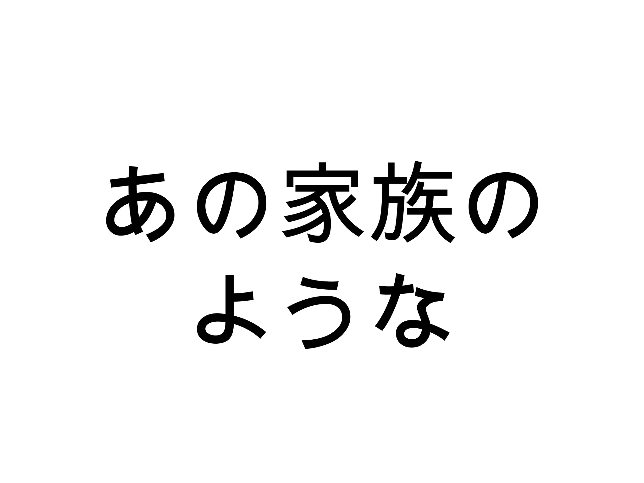あの家族の
ような
 
