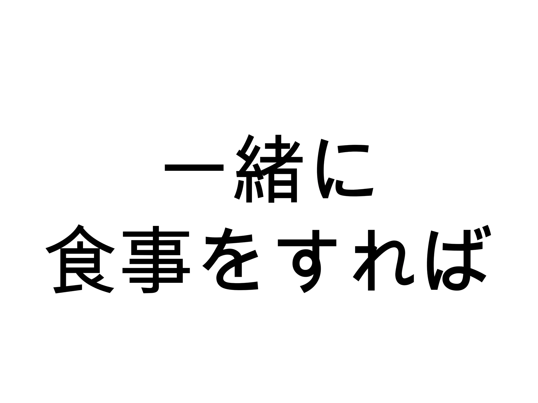 一緒に
食事をすれば
 