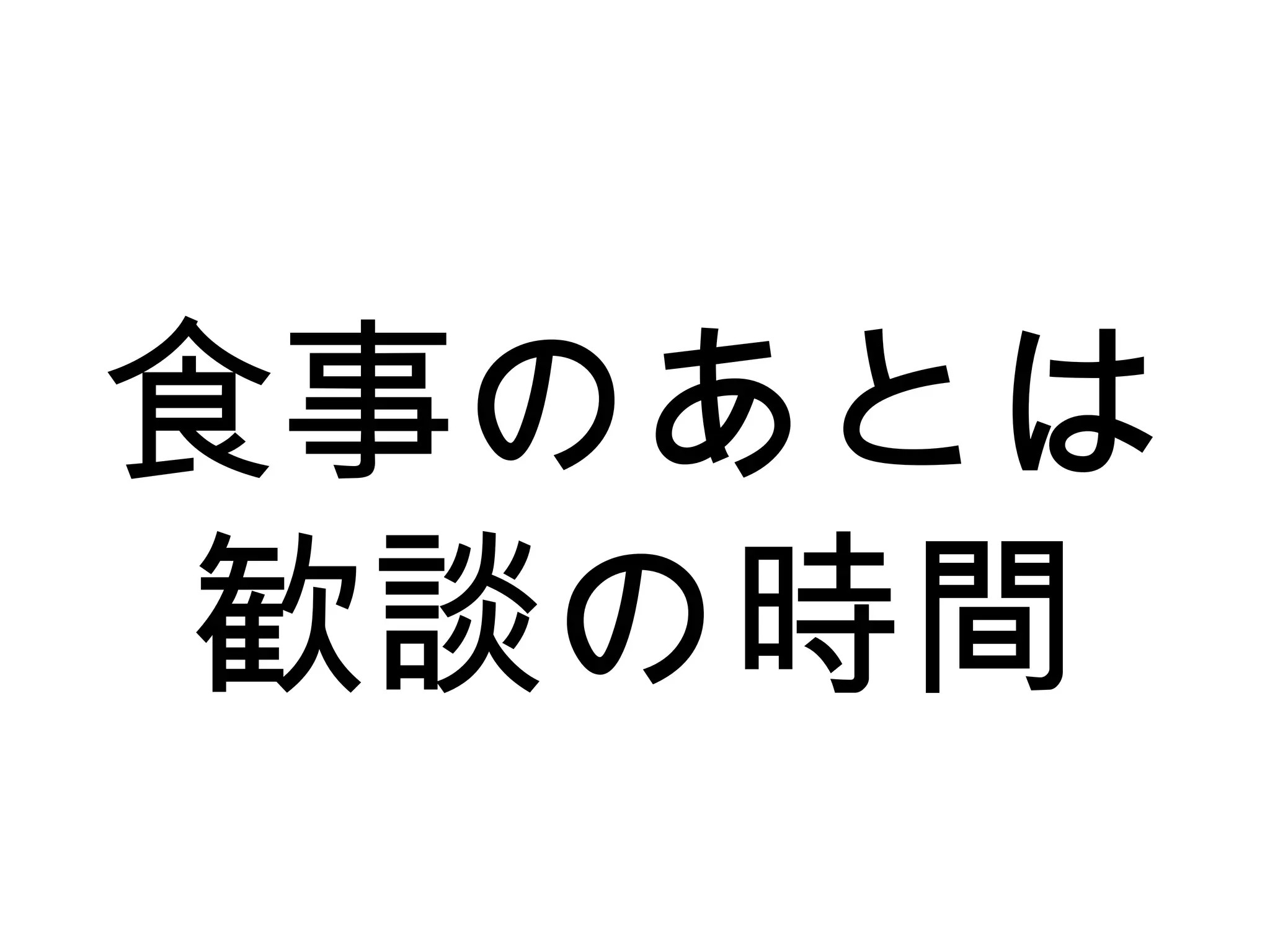 食事のあとは
歓談の時間
 