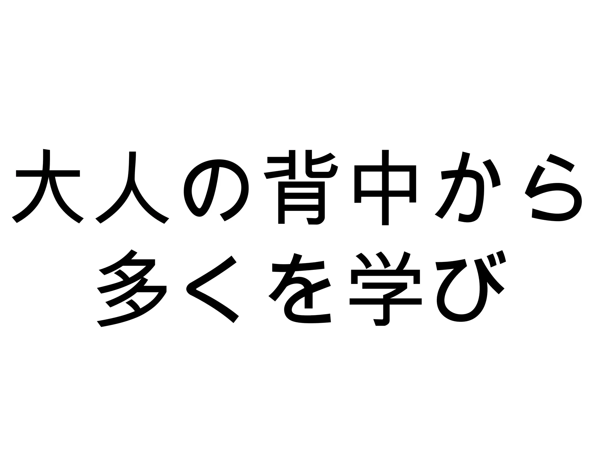 大人の背中から
多くを学び
 