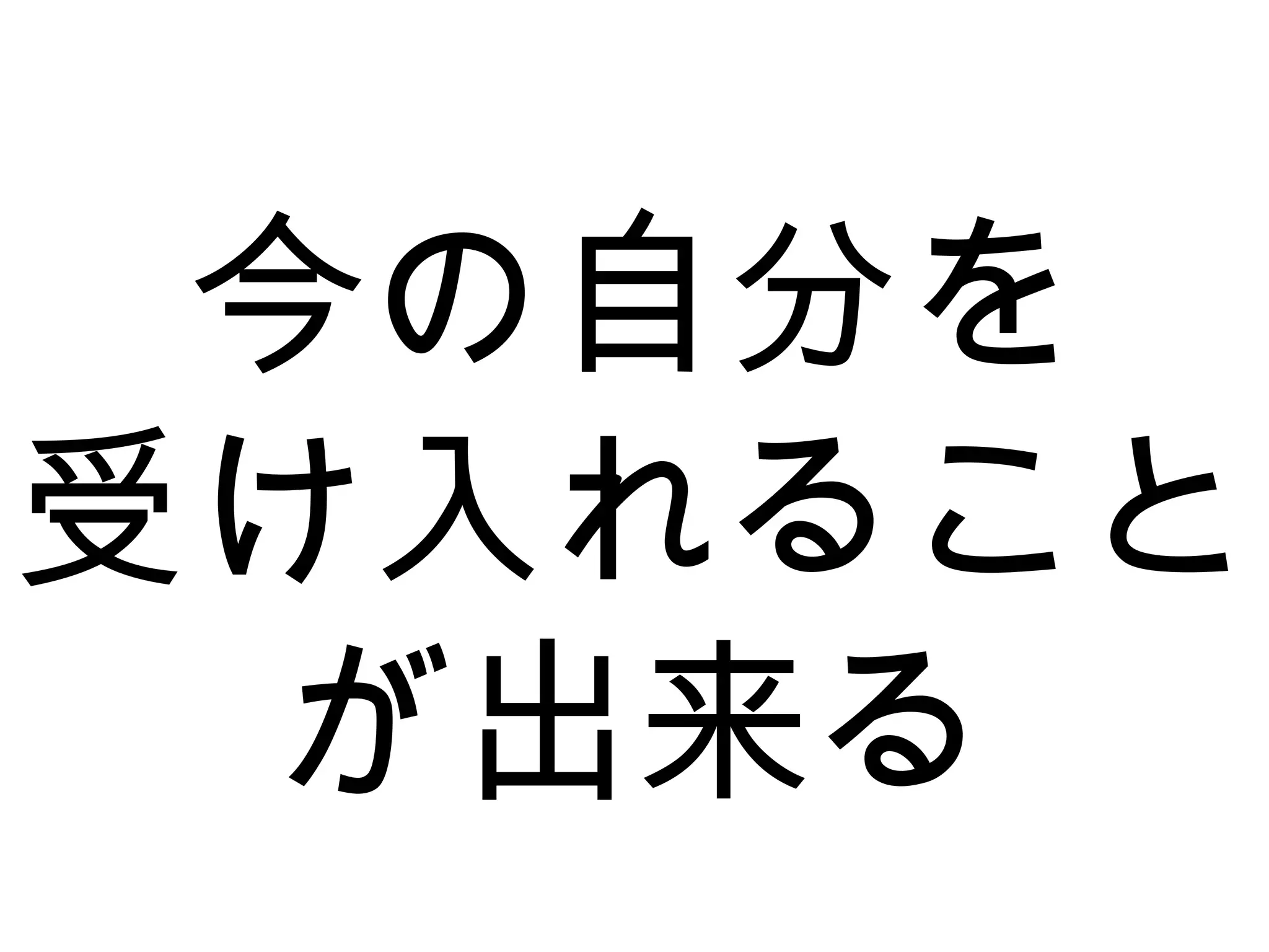 今の自分を
受け入れること
が出来る
 