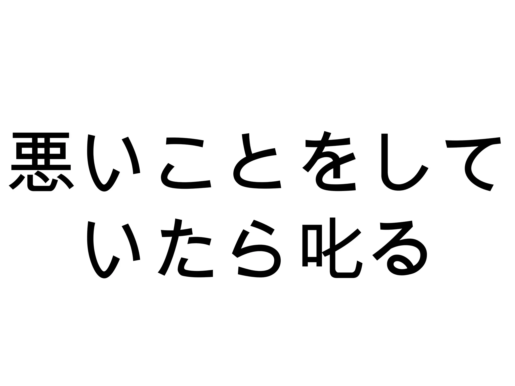 悪いことをして
いたら叱る
 