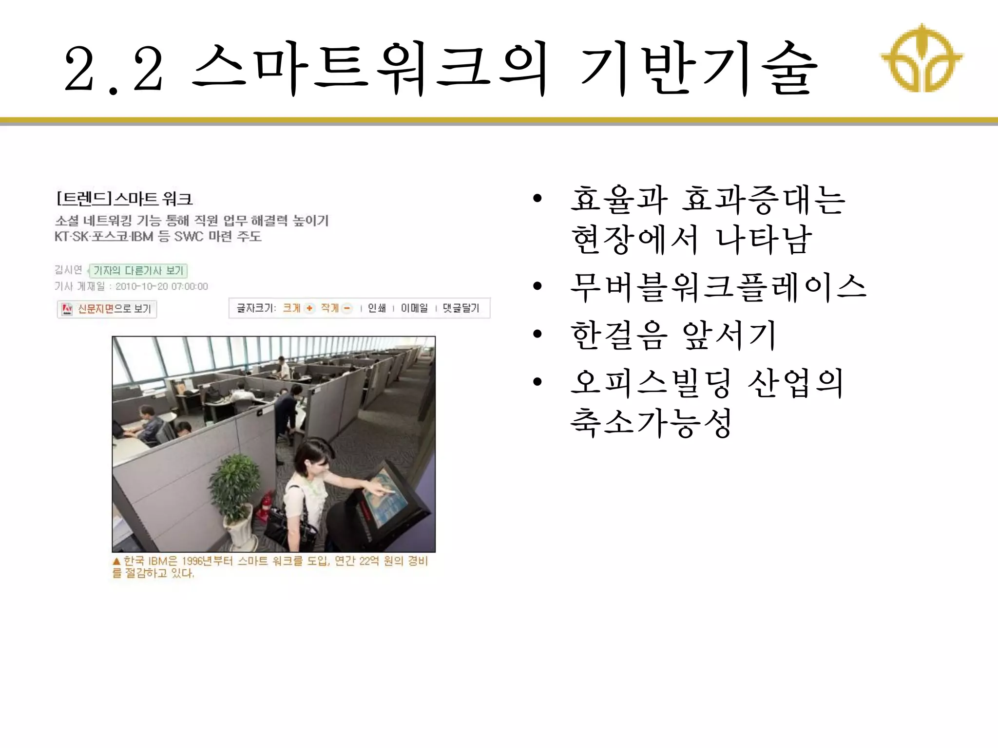 2.2 스마트워크의 기반기술
• 효율과 효과증대는
현장에서 나타남
• 무버블워크플레이스
• 핚걸음 앞서기
• 오피스빌딩 산업의
축소가능성
 