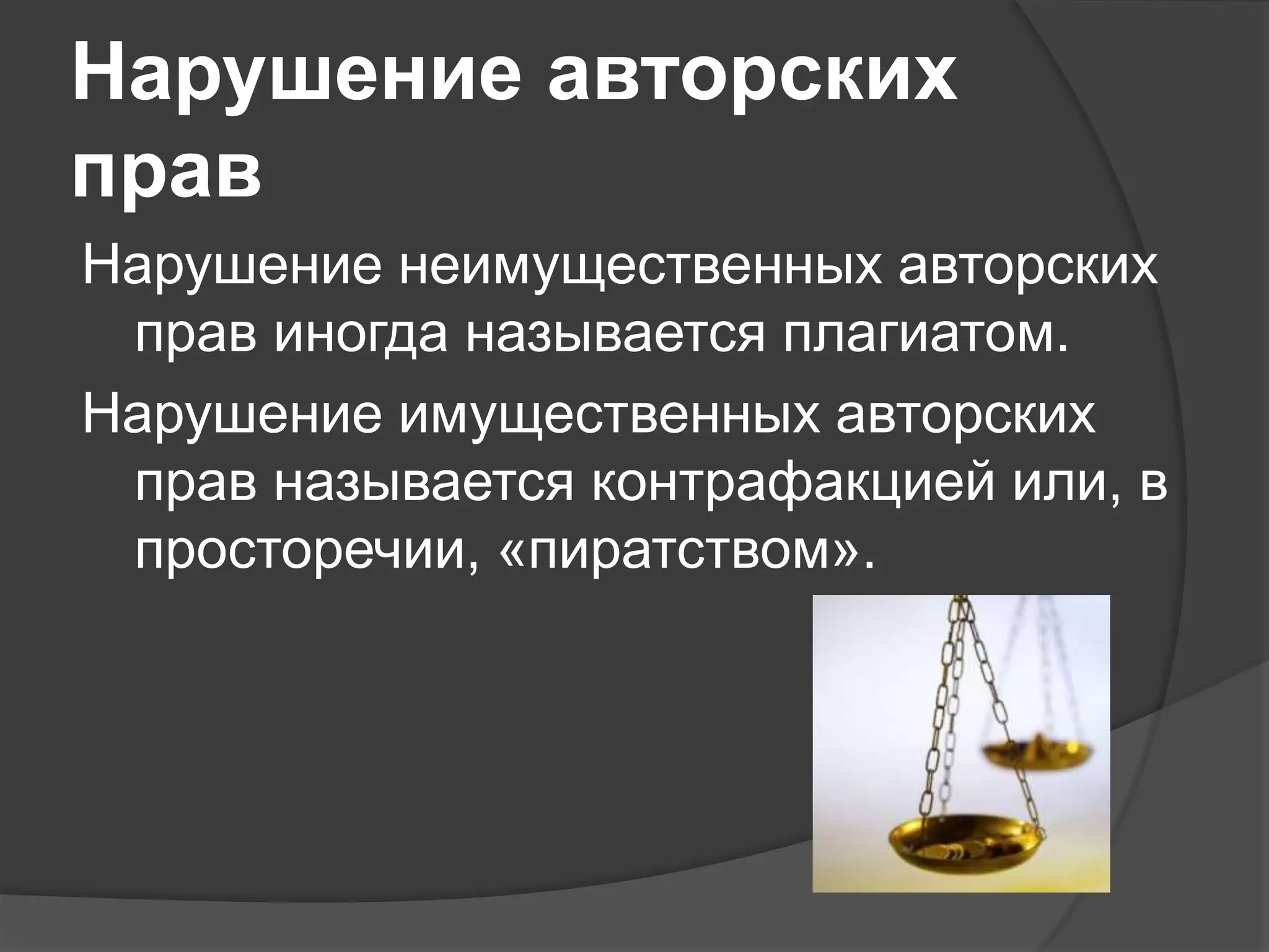 Нарушение авторских
прав
Нарушение неимущественных авторских
прав иногда называется плагиатом.
Нарушение имущественных авторских
прав называется контрафакцией или, в
просторечии, «пиратством».
 