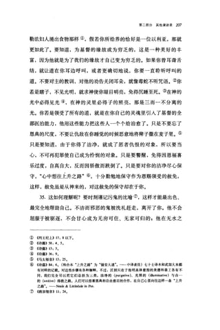 第二部分其他演讲录 207
勒法妇人涌出食物那样①，假若你所给养的恰好是一位以利亚，那就
更如此了。要知道，为基督的缘故成为穷乏的，这是一种美好的丰
富，因为他就是为了我们的缘故才自己变为穷乏的。如果你曾耳聋舌
结，就让道在你耳边呼叫，或者更确切地说，你要一直聆听呼叫的
道。不要对主的教训，对他的劝告关闭耳朵，就像毒蛇不听咒语。②你
若是瞎子，不见光明，就求神使你眼目明亮，免得沉睡至死。③在神的
光中必得见光④，在神的灵里必得子的照亮，那是三而一不分离的
光。你若是领受了所有的道，就是在你自己的灵魂里引入了基督的全
部医治能力，他用这些能力把这些人一个个给治愈了。只是不要忘了
恩典的尺度，不要让仇敌在你睡觉的时候恶意地将碑子撒在麦子里。⑤
只是要知道，由于你得了洁净，就成了恶者仇恨的对象，所以要当
心，不可再犯罪使自己成为怜悯的对象。只是要警醒，免得因恩福喜
乐过度，自高自大，反而因骄傲而跌倒了。只是要对你的洁净尽心保
守心中想往上升之路"⑥，十分勤勉地保守作为恩赐领受的赦免，
这样，赦免虽是从神来的，对这赦免的保守却在于你。
35. 这如何理解昵?要时刻谨记污鬼的比喻⑦，这样才能最出色、
最完全地帮助自己。不洁而邪恶的鬼被洗礼赶走，离开了你。他不会
屈服于被驱逐，不会甘心成为无房可住、无家可归的 g 他在无水之
①《列王纪上)) 17: 8 以下。
②《诗篇)) 58: 4 、 5 。
③ 《诗篇)) 13: 3.
④《诗篇)) 36: 9.
⑤ 《马太福音)) 13: 25 。
⑥《诗篇>> 84: 6. (和合本"上升之路"为"锡安大道"。一一中译者注)七十士译本和武加大本都
有同样的记载。对这些步骤有各种解释，不过，区别只在于指明具体意指的美德和善工各有不
同，我们完全可以把它们总括为三类，洁净的 (purgative) 、光照的( i1Iuminative )与合­
的 (unit凹的得救之路。人们可以借着恩典和自由意志的合作，在自己心里向往这样一条"上升
之路一-N田1e & Litt1eda1e in Pss.
⑦ 《路加福音)) 11: 24.
 