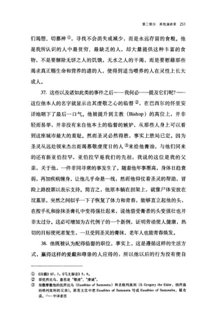 第二部分莫他演讲录 251
们渴想、切慕神①，寻找不会消失或减少，而是永远存留的食粮。他
是我所认识的人中最贫穷、最缺乏的人，却大量提供这种丰富的食
物，不是要解除无饼之人的饥饿，无水之人的干渴，而是要慰藉那些
渴求真正赐生命和营养的道的人，使得到适当喂养的人在灵性上长大
成人。
37. 这些以及诸如此类的事件之后-一我何必一→提及它们呢?-一
这位他本人的名字就显示出其虔敬之心的临督②，在巴西尔的怀里安
详地咽下了最后一口气。他被提升到主教 (Bishop) 的高位上，并非
轻而易举，并非没有来自他本土的临督的嫉妒，从那些人身上可以看
到这座城市最大的羞耻。然而圣灵必然得胜，事实上胜局己定。因为
圣灵从远处领来杰出而渴慕敬虔度日的人③来给他膏油，与他们同来
的还有新亚伯拉罕，亚伯拉罕是我们的先祖，我说的这位是我的父
亲，关于他，一件非同寻常的事发生了。随着他年事渐高，身体日趋衰
弱，再加疾病缠身，让他几乎命悬-线，然而他仰仗着圣灵的帮助，冒
险上路投票以表示支持。简言之，他原本躺在担架上，就像尸体安放在
坟墓里，突然之间似乎一下子恢复了体力和青春，能够直立起他的头，
在按手礼和涂抹圣膏礼中变得强壮起来，说他借受膏者的头变强壮也并
非太过分。这必可增加为古代例子的一个新例，证明劳动使人健康，热
切的目标便死者复生，一旦受到圣灵的膏抹，老年人也能青春焕发。
38. 他既被认为配得临督的职位，事实上，这是遵循这样的生活方
式，赢得这样的爱戴和尊崇的人应得的，所以他以后的行为没有使自
①《诗篇)) 63: 1, ((马太福音)) 5: 6.
② 即优西比乌，意思是"敬虔"、"虔诚"。
③ 指撤摩撒他的优西比乌 (Eusebius of Samosata) 和老格列高利 (S. Greg哑y the Eld町，纳西盎
的格列高利的父亲)。原英文注中把 Eusebius of Samosata 写成 Eusebius of Samosaba ，疑有
误。主一中译者注
 