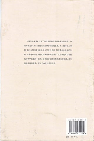 《神学讲演录》收录了纳西盎的格列高利最著名的演讲，均
为传世之作。第一篇讨论研究神学研究的态度g 第二篇讨论上帝
观;第二与第四篇讨论圣子与圣父的关系;第五篇讨论圣灵的位
格。本书还收录了其他八篇演讲和两封书信，从中我们可以看到
他的神学思想的一致性。这些演讲录既有娓娓道来的说理，又有
汹涌澎湃的激情，展示了内在的灵性经验。
IS BN 978 -7- 108- 口 3 1 17 - 4
定价 36 00 元
 