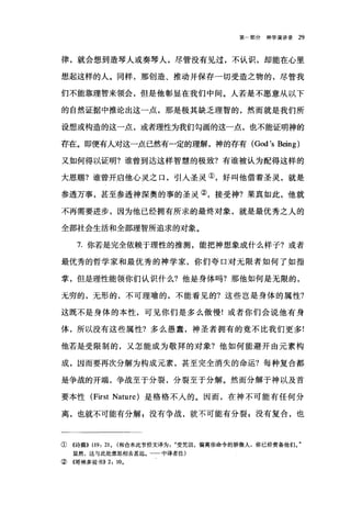 第←部分神学演讲录 29
律，就会想到造琴人或奏琴人，尽管没有见过，不认识，却能在心里
想起这样的人。同样，那创造、推动并保存一切受造之物的，尽管我
们不能靠理智来领会，但是他彰显在我们中间。人若是不愿意从以下
的自然证据中推论出这一点，那是极其缺乏理智的，然而就是我们所
设想或构造的这一点，或者理性为我们勾画的这一点，也不能证明神的
存在。即便有人对这一点已然有一定的理解，神的存有 (God's Being)
又如何得以证明?谁曾到达这样智慧的极致?有谁被认为配得这样的
大恩赐?谁曾开启他心灵之口，引入圣灵①，好叫他借着圣灵，就是
参透万事，甚至参透神深奥的事的圣灵②，接受神?果真如此，他就
不再需要进步，因为他已经拥有所求的最终对象，就是最优秀之人的
全部社会生活和全部理智所追求的对象。
7. 你若是完全依赖于理性的推测，能把神想象成什么样子?或者
最优秀的哲学家和最优秀的神学家，你们夸口对无限者如何了如指
掌，但是理性能领你们认识什么?他是身体吗?那他如何是无限的，
无穷的，无形的，不可理喻的，不能看见的?这些岂是身体的属性?
这既不是身体的本性，可见你们是多么傲慢!或者你们会说他有身
体，所以没有这些属性?多么愚蠢，神圣者拥有的竟不比我们更多!
他若是受限制的，又怎能成为敬拜的对象?他如何能避开由元素构
成，因而要再次分解为构成元素，甚至完全消失的命运?每种复合都
是争战的开端，争战至于分裂，分裂至于分解。然而分解于神以及首
要本性 (First Nature) 是格格不入的。因而，在神不可能有任何分
离，也就不可能有分解 z 没有争战，就不可能有分裂 z 没有复合，也
① 《诗篇)) 119: 210 (和合本此节经文译为受咒诅，偏离你命令的骄傲人，你已经责备他们。"
显然，这与此处意思相去甚远。 中译者注)
② 《哥林多前书)) 2: 100
 