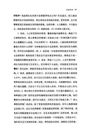 论道成肉身 101
拜假神?他造我们出来原不是要敬拜他自己吗?臣民造反，国王就会
给他们送去信函和消息，然后再亲自来到他们面前。更何况神，岂不更
要恢复我们里面他自身形象的恩典。这样的事，人只能模仿，不可能为
之。因此道必须亲自到来(1)重新创造， (2) 在身体上毁灭死。
1. 如此，人已经变得如同兽类，魔鬼的骗术遍满各处，掩盖了关
于真神的知识，那么神要怎样做呢?对如此大的一件事沉默不语吗?
任人被魔鬼引人歧途，不认识神吗? 2. 果真如此，人最初按照神的形
象造出来有什么用昵?当初被造时也不过如兽类，倒比造时更为理性
些，所作所为却像兽类一样。 3. 或者他一开始领受神的观念究竟有什
么必要性呢?既然他到了现在还不适合领受神的观念，那倒还不如一
开始就没有赐给他更好些。 4. 或者，神造了人之后，人却不敬拜神，
却认为他们的造主另有其人，这对神有什么益处，对他能是怎样的荣
耀昵?因为这样，神就表明造这些是为别人造的，而不是为他自己造
的。 5. 再者，就算是世上的君王，也不会让自己所统治的地士落到别
人手中，为别人所用，也不会让它们受别人控制，他会写信警告他们，
常常是托朋友去送信，如果必要，也可能亲自去，当面谴责他们，给他
们下最后通牒，只是为了不让它们为别人所用，不使他自己的工作化
为乌有。 6. 那么神岂不更珍惜他自己的造物，不让他们偏离自己，去
侍奉虚妄之事?更何况这样的偏离指向他们的毁灭和解体之路，他们
既曾分有神的形象，就不应当毁灭，不然岂不是不体面之事。 7. 那么
神要怎样做?或者说，除了更新那按神的形象造的，好叫人能够重新
认识他之外，还应当怎样做呢?而要成就这样的事，除了神的形象，我
们的主耶稣基督亲自显现之外，还有其他选择吗?这样的事，靠人的
方式是不可能实现的，因为他们只是按照一个形象造的 g 天使也不行，
他们甚至还不是神的形象。因此，神的道亲自到来，他既是父的形象，
 