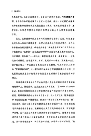 2 论道成肉身
思想家看来，也是无法理解的。正是出于这样的原因，阿塔那修的事
例、生平和作品可能对现代对话有一定贡献。他对一切试图把命题真
理的重要性降到最低的肤浅做法提出了挑战:他的生活动荡不安，屡
遭流放，恰恰表明那些反对这种强硬立场的人自己常常做出粗暴
行径。
其实，基督教神学的历史为阿塔那修的信念作了见证，即对基督
的神性和人性的正确理解是一以贯之的救恩论所绝对必需的。今天的
基督教会仍然坚持认为，唯有那些教导"基督是完全的神"的人和组织
才能被称为"基督徒n (由此把诸如耶和华见证会和摩尼教排除在外)。
唯有那样，其他教义一一创造论，基督的道成肉身，甚至复活一-才是
完全可理解的，富有意义的。因而，他死后一个世纪(或更长一点) ,
西方教会对三一神论提出了更完备的信经解释，它成为许多人所知
的"阿塔那修信经"。这一新信经不仅反映了阿塔那修提出的神学，还
包括很大程度上由于阿塔那修的坚忍不拔而得以在教会盛行的神学
理论。
阿塔那修还要求他自己所在的亚历山大教会回到以圣经为坚实基
础的神学上。他的前辈，尤其是亚历山大的克莱门 (Oement of Alexan-
dria) ，愈加在柏拉图和新柏拉图的理论框架内阐述他们的圣经神学。
然而，阿塔那修虽然也与当时的哲学对话，这一点可以从《驳异教徒》
和《论道成肉身》中清楚看出，但更以一种比较公然的圣经方法"做"
他的神学。他的大部分布道和解经作品都没有保存下来，但我们仍然
可以从他的作品中看出，他解经的出发点正是圣经的经文，而不是哲
学范畴。由于亚历山大是罗马世界的哲学研究的中心，阿塔那修的进
路不能只看作是他个人偏爱的问题，更应看作是他有意识的基本信
念。基于所有这些原因，我们完全可以说，在过去一千五百年间阿
 