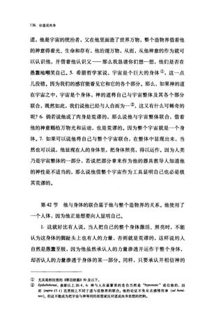 136 论道成肉身
道，他是宇宙的统治者，父在他里面造了世界万物，整个造物界借着他
的神意得着光、生命和存有，他治理万物，从而，从他神意的作为就可
以认识他，并借着他认识父一一那么我恳请你们想一想，他们是否在
愚蠢地嘲笑自己。 5. 希腊哲学家说，宇宙是个巨大的身体①，这一点
儿没错。因为我们的感官能看见它和它的各个部分。那么，如果神的道
在宇宙之中，宇宙是个身体，神的道将自己与宇宙整体及其各个部分
联合，既然如此，我们说他已经与人合而为一②，这又有什么可稀奇的
呢? 6. 倘若说他成了肉身是荒谬的，那么说他与宇宙整体联合，借着
他的神意赐给万物光和运动，也是荒谬的。因为整个宇宙就是一个身
体。 7. 如果可以说他将自己与整个宇宙联合，在整体中显现出来，当
然也可以说，他显现在人的身体里，把身体照亮，得以运作。因为人类
乃是宇宙整体的一部分，若说把部分拿来作为他的器具教导人知道他
的神性是不适当的，那么说他借整个宇宙作为工具显明自己也必是极
其荒谬的。
第 42 节他与身体的联合基于他与整个造物界的关系。他使用了
一个人体，因为他正是想要向人显明自己。
1. 这就好比有人说，当人把自己的整个身体激活、照亮时，不能
认为这身体的脚趾头上也有人的力量，否则就是荒谬的，这样说的人
自然是愚蠢至极，因为他虽然承认人的力量渗透并运作于整个身体，
却否认人的力量渗透于身体的某一部分。同样，只要承认并相信神的
①尤其是柏拉图的幡迈欧篇>>30 及以下。
( Epibebekenai， 参看以上 20.4 ， 6.神与人在基督里的连合当然是 "hypost，耐仕"或位格的，因
而(皿ψ'ra 17.1) 在类别上不同于道与造物界的联合.他的论证不免有点感情用事 (00 homi-
nes)。但这不能成为把宇宙与神等同的思想家反对道成肉身思想的把柄.
 