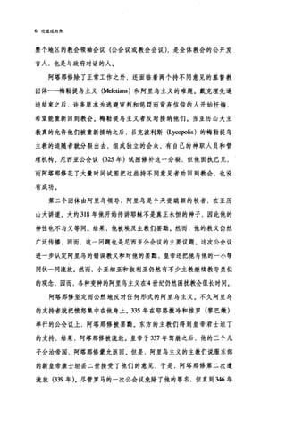 6 论道成肉身
整个地区的教会领袖会议(公会议或教会会议) ，是全体教会的公开发
言人，也是与政府对话的人。
阿塔那修除了正常工作之外，还面临着两个持不同意见的基督教
团体一一梅勒提鸟主义 (Meletians) 和阿里鸟主义的难题。戴克理先逼
迫结束之后，许多原本为逃避审判和惩罚而背弃信仰的人开始忏悔，
希望能重新回到教会。梅勒提鸟主义者反对接纳他们。当亚历山大主
教真的允许他们被重新接纳之后，吕克波利斯 (Ly，∞，polis) 的梅勒提乌
主教的追随者就分裂出去，组成独立的会众，有自己的神职人员和管
理机构。尼西亚公会议 (325 年)试图修补这一分裂，但他固执己见，
而阿塔那修花了大量时间试图把这些持不同意见者功回到教会，也没
有成功。
第二个团体由阿里乌领导，阿里鸟是个天资聪颖的牧者，在亚历
山大讲道。大约 318 年他开始传讲耶稣不是真正永恒的神子，因此他的
神性也不与父等同。结果，他被埃及主教们罢黠。然而，他的教义仍然
广泛传播，因而，这一问题也是尼西亚公会议的主要议题。这次公会议
进一步认定阿里鸟的错误教义和对他的罢黝，皇帝还把他与他的一小帮
同伙一同流放。然而，小亚细亚和叙利亚仍然有不少主教继续教导类似
的观念，因而，各种变种的阿里乌主义在 4 世纪仍然困扰教会很长时间。
阿塔那修坚定而公然地反对任何形式的阿里乌主义。不久阿里鸟
的支持者就把愤怒集中在他身上。 335 年在耶路撒冷和推罗(黎巴嫩)
举行的公会议上，阿塔那修被罢黝。东方的主教们得到皇帝君士坦丁
的支持，结果，阿塔那修被流放。皇帝于 337 年驾崩之后，他的三个儿
子分治帝国，阿塔那修蒙允返回。但是，阿里乌主义的主教们说服东部
的新皇帝康士坦丢二世接受了他们的意见，于是，阿塔那修第二次遭
流放 (339 年)。尽管罗马的一次公会议免除了他的罪名，但直到 346 年
 