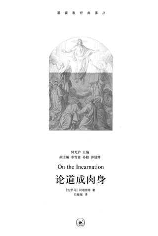 基督教经典译丛
何光沪主编
副主编章雪富孙毅游冠辉
On the Incarnation
论道成肉身
[古罗马]阿塔那修著
石敏敏译
⑧
 