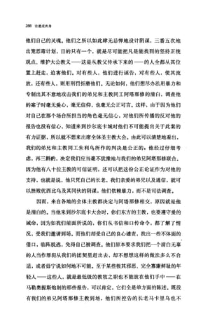 288 论道成肉身
他们自己的灵魂。他们之所以如此肆无忌惮地设计阴谋，三番五次地
出笼恶毒计划，目的只有一个，就是尽可能把凡是能找到的坚持正统
观点、维护大公教义一一这是从教父传承下来的一一的人全都从其位
置上赶走，迫害他们。对有些人，他们进行诬告，对有些人，使其流
放，还有些人，则用刑罚折磨他们。无论如何，他们想尽办法用暴力和
专制出其不意地攻击我们的弟兄和主教同工阿塔那修的清白，调查他
的案子时毫无爱心，毫无信仰，也毫无公正可言。这样，由于因为他们
对自己在那个场合所担当的角色毫无信心，对他们所传播的反对他的
报告也没有信心，知道来到沙尔底卡城时他们不可能提出关于此案的
有力证据，所以就不想来出席全体圣主教大会。由此可以清楚地看出，
我们的弟兄和主教同工朱利乌所作的判决是公正的 g 他经过仔细考
虑，再三斟酌，决定我们应当毫不犹豫地与我们的弟兄阿塔那修联合。
因为他有八十位主教的可信证明，还可以把这份公正论证作为对他的
支持，也就是说，他只凭自己的长老，我们亲爱的弟兄以及通信，就可
以挫败优西比乌及其同伙的阴谋，他们依赖暴力，而不是司法调查。
因而，来自各地的全体主教都决定与阿塔那修相交，原因就是他
是清白的。当他来到沙尔底卡大会时，你们东方的主教，也要遵守爱的
诫命，因为如我们前面所说的，你们从书信和口传命令，都了解了情
况，受我们邀请到场。而他们却受自己的良心谴责，找出一些不体面的
借口，临阵脱逃，免得自己被调查。他们原本要求我们把一个清白无辜
的人当作罪犯从我们的团契里赶出去，却不想想这样的做法多么不合
适，或者毋宁说如何地不可能。至于某些极其邪恶、完全寡廉鲜耻的年
轻人一一这些人，就是最低级的教牧之职也不能放在他们手中一一在
马勒奥提斯炮制的那些报告，可以肯定，它们全是单方面的陈述。既没
有我们的弟兄阿塔那修主教到场，他们所控告的长老马卡里乌也不
 