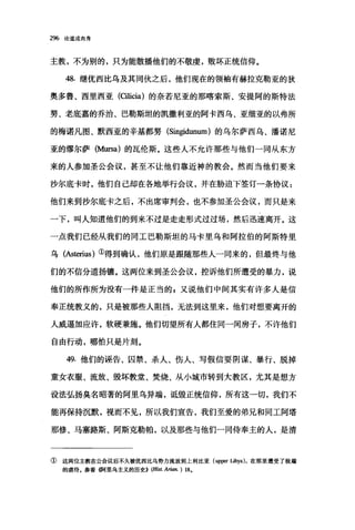 296 论道成肉身
主教，不为别的，只为能散播他们的不敬虔，败坏正统信仰。
48. 继优西比乌及其同伙之后，他们现在的领袖有赫拉克勒亚的狄
奥多鲁、西里西亚 (Cilicia) 的奈若尼亚的那喀索斯、安提阿的斯特法
努、老底嘉的乔治、巴勒斯坦的凯撒利亚的阿卡西乌、亚细亚的以弗所
的梅诺凡图、默西亚的辛基都努 (Singidunum) 的乌尔萨西乌、潘诺尼
亚的缪尔萨 (Mursa) 的瓦伦斯。这些人不允许那些与他们一同从东方
来的人参加圣公会议，甚至不让他们靠近神的教会。然而当他们要来
沙尔底卡时，他们自己却在各地举行会议，并在胁迫下签订一条协议:
他们来到沙尔底卡之后，不出席审判会，也不参加圣公会议，而只是来
一下，叫人知道他们的到来不过是走走形式过过场，然后迅速离开。这
一点我们已经从我们的同工巴勒斯坦的马卡里乌和阿拉伯的阿斯特里
乌(Asterius) ①得到确认，他们原是跟随那些人一同来的，但最终与他
们的不信分道扬镰。这两位来到圣公会议，控诉他们所遭受的暴力，说
他们的所作所为没有一件是正当的，又说他们中间其实有许多人是信
奉正统教义的，只是被那些人阻挡，无法到这里来，他们对想要离开的
人威逼加应许，软硬兼施。他们切望所有人都住同一间房子，不许他们
自由行动，哪怕只是片刻。
49. 他们的诬告、囚禁、杀人、伤人、写假信耍阴谋、暴行、脱掉
童女衣服、流放、毁坏教堂、焚烧、从小城市转到大教区，尤其是想方
设法弘扬臭名昭著的阿里乌异端，诋毁正统信仰，所有这一切，我们不
能再保持沉默，视而不见，所以我们宣告，我们至爱的弟兄和同工阿塔
那修、马塞路斯、阿斯克勒帕，以及那些与他们一同侍奉主的人，是清
① 这两位主教在公会议后不久被优西比乌势力流放到上利比亚 (uPl阳Libya) ，在那里遭受了极端
的虐待。参看啊里乌主义的历史)) (Hisι Ari肌) 18.
 