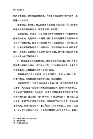 308 论道成肉身
的法令中删除，德库里翁的优西比乌①被派去把它们从令册中撤去。他
的这一封信如下。
康士坦丢、维克托、奥古斯都致聂斯脱利 (Nestorius )②。(同样的
信也转给奥古斯他姆尼卡、底比斯和利比亚总督。)
此前通过的一切命令，凡是发现有伤害和羞辱那些与主教阿塔那
修相交的人的，我们希望一律销毁。我们希望他的神职人员们以前拥
有什么样的豁免权，现在也应当同样拥有。我们希望这一命令得以遵
守，当主教阿塔那修回到自己的教会时，那些与他相交的人重新享有
他们一直享有，其他神职人员也享有的豁免权 g 好叫他们满心欢喜地
与其他人站在平等的基点上。
57. 我在旅途中经过叙利亚时，遇到巴勒斯坦的主教，他们当年在
耶路撒冷召集公会议时，热心接待过我，这次在叙利亚相遇，又亲自送
我平安上路，还给教会和主教写了如下的信。
耶路撒冷圣公会议致埃及、利比亚的同工，亚历山大城的长老、
执事和教众，深为想念的亲爱的弟兄们，问主内健康。
亲爱的弟兄们，万物之神总是成就奇妙之事，我们对他的感恩实
在不够，尤其是这一次为你们的教会所成就的事，把你们的牧者和主，
我们的同工阿塔那修归还给你们。有谁曾指望能亲眼看见你们现在真
实所得的东西?说实在的，你们的祷告，万物之神听到了，他看顾自己
的教会，看到了你们的眼泪和悲号，因而垂听了你们的祈求。因为你们
困苦流离，如同羊没有牧人一般。③因而，真正的大牧人，因爱自己的
羊，就从天上来到你们中间，让你们所渴望的人回到你们身边。看啊，
① 库里阿(臼ria) 或公会议的会员。
② 埃及的行政官，
③ 4马太福音>>9: 36.
 