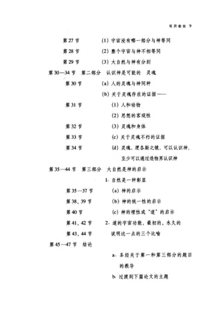 驳异教徒 9
第 27 节 (1)宇宙没有哪一部分与神等同
第 28 节 (2) 整个宇宙与神不相等同
第 29 节 (3 )大自然与神有分别
第 30-34 节第二部分认识神是可能的灵魂
第 30 节 (a) 人的灵魂与神同种
(b) 关于灵魂存在的证据一一
第 31 节 (1)人和动物
(2) 思想的客观性
第 32 节 (3 )灵魂和身体
第 33 节 (c) 关于灵魂不朽的证据
第 34 节 (d) 灵魂，逻各斯之镜，可以认识神，
至少可以通过造物界认识神
第 35 -44节第三部分大自然是神的启示
第 35-37 节
第 38 、 39 节
第 40 节
第 41 、 42 节
第 43 、 44 节
第 45-47 节结论
1. 自然是一种彰显
(a) 神的启示
(b) 神的统一性的启示
(c) 神的理性或"道"的启示
2. 道的宇宙功能，最初的、永久的
说明这一点的三个比喻
a. 圣经关于第一和第三部分的题目
的教导
b. 过渡到下篇论文的主题
 