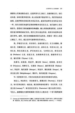 反驳阿里乌主义者的辩护 329
诱惑的人究竟是教会成员，还是阿里乌主义疯子。亲爱的教父们，你们
也知道，如你们教导我们的，敌人的证据不能证明什么。我们所说的是
真理，这是伊斯奇拉斯亲笔书信证实的，就如同是事实在身所证实的
一样，因为当我们知道所妄称的事根本没有发生过，他们就带上菲拉
格里乌，想借着刀剑的威慑和各种威胁，随心所欲地策划阴谋。这些事
我们是当着神的面证实的。我们之所以说这些话，是因为知道神必要
进行审判。诚然，我们全体都愿意到你们这里来，但能有一部分人来就
已满足了，所以，就让信件代替那些没有来的人。
我，伊基尼乌长老，祈求你们，亲爱的教父们，在主内健康。塞
翁长老、安摩那长老、赫拉克利乌长老、波科长老、特里风长老、彼
得长老、黑拉克斯长老、萨拉庇翁长老、马库斯长老、普托拉里
翁(Ptollarion) 长老、该犹长老、狄奥斯科若长老、德漠特里乌长
老、塞尔苏斯(Thyrsus) 长老。
执事有:庇斯图、阿波罗、塞拉斯 (Serras )、庇斯图、波利尼
库 (Polynicus)、阿摩尼乌、毛鲁斯(Maurus)、赫菲斯托斯 (Hephaes­
tus)、阿波罗、梅托帕斯 (Metopas)、阿波罗、塞拉帕斯 (Serapas)、梅
利夫松古斯 (Meliphthon伊s)、鲁西乌、格列高拉斯 (Gregoras)。
76. 同样致审计官，并致当时的埃及行政宫菲拉格里乌的信。
收信人 z 弗拉维乌·菲拉格里乌、都塞奈里(Du∞n町)，宫廷官
员，审计官弗拉维乌·帕拉迪、教宗的特使弗拉维乌·安东尼努，以及
我主的 Centen町①，神圣普拉托里乌(Praetorium )最杰出的行政官 g
写信人:最尊敬的主教阿塔那修主持的大公教会的一个省马勒奥提斯
① Centen町这个词语没有相应的中文翻译。它指的是行省总督之下的罗马官员，如果行省总督是
第一级的官员，那么 αntenary 是第二级官员，年薪酬削塞斯特斯(阳阳回吟。 中译者注
 