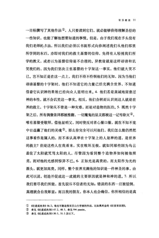 驳异教徒 11
→目标撰写了其他作品①，人只要读到它们，就必能够获得理解圣经的
-些知识，也能了解他想要知道的事情。但是，由于我们现在手头没有
我们老师的准品，所以我们必须以书面形式向你阐述我们从他们那里
所学到的东囚，亦即对我们的救主基督的信仰，免得有人轻视我们所
学的教义，或者以为基督信仰是不合理的。异教徒就是这样诽谤和讥
笑我们的，因为我们坚决主张基督的十字架这一事实，他们就大笑不
已。岂不知正是在这一点上，我们不得不怜'悯他们的无知，因为当他们
诽谤基督的十字架时，他们不知道它的力量已经充满全世界，不知道
借着它认识神的果效已经向众人显明出来。 4. 他们若是真诚地留意过
神的本性，就不会讥笑这一事实。相反，他们会转而认识到这人就是世
界的救主，十字架从不曾是一种灾难，而是对造物的医治。 5. 既然十字
架之后，所有偶像崇拜都被推翻，一切魔鬼的显灵都被这一记号除灭②，
唯有基督受敬拜，借他显明父，同时使反对者心服口服，就在不知不觉
中日益赢了他们的灵魂③，那么你完全可以问他们，我们怎么能仍然把
这事看作是属人的，而不承认高举在十字架上的人是神的道，是世界
的救主?但是这些人在我看来，实在败坏至极，就如同那些因为乌云
盖住了太阳就咒骂太阳的人，尽管因为看到整个造物界如何被他照
亮，而对他的光感到惊异不已。 6. 正如光是高贵的，而太阳作为光的
源头，就更加高贵。同样，整个世界充满他的知识是一件神圣的事，由
此可以说，创造并促成这一成就的主要原因就是神和神的道。 7. 所以
我们要尽我们所能，首先驳斥不信者的无知自错误的东西一旦被驳倒，
真理就会自我彰显 E 而且我的朋友，你本人也会确信，你所相信的是真
①((论道成肉身)} 56. 2 ，他也可能是指亚历山大学派的作品，比如奥利金的({论首要原理》。
②参见((论道成肉身)} 47.2 ， 48.3 ，参见 Ant. p酣泪。
③ 参见《论道成肉身}} 50.3 ， 51.3 及以下。
 