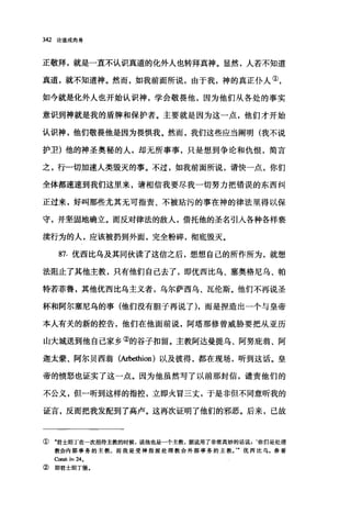 342 论道成肉身
正敬拜，就是一直不认识真道的化外人也转拜真神。显然，人若不知道
真道，就不知道神。然而，如我前面所说，由于我，神的真正仆人①，
如今就是化外人也开始认识神，学会敬畏他，因为他们从各处的事实
意识到神就是我的盾牌和保护者。主要就是因为这一点，他们才开始
认识神，他们敬畏他是因为畏惧我。然而，我们这些应当阐明(我不说
护卫)他的神圣奥秘的人，却无所事事，只是想到争论和仇恨，简言
之，行一切加速人类毁灭的事。不过，如我前面所说，请快一点，你们
全体都速速到我们这里来，请相信我要尽我一切努力把错误的东西纠
正过来，好叫那些尤其无可指责、不被站污的事在神的律法里得以保
守，并坚固地确立。而反对律法的敌人，借托他的圣名引人各种各样亵
读行为的人，应该被扔到外面，完全粉碎，彻底毁灭。
87. 优西比乌及其同伙读了这信之后，想想自己的所作所为，就想
法阻止了其他主教，只有他们自己去了，即优西比乌、塞奥格尼乌、帕
特若菲鲁，其他优西比乌主义者，乌尔萨西乌、瓦伦斯。他们不再说圣
杯和阿尔塞尼乌的事(他们没有胆子再说了)，而是捏造出一个与皇帝
本人有关的新的控告，他们在他面前说，阿塔那修曾威胁要把从亚历
山大城送到他自己家乡②的谷子扣留。主教阿达曼提乌、阿努庇翁、阿
迦太蒙、阿尔贝西翁(Arbe出ion) 以及彼得，都在现场，听到这话。皇
帝的愤怒也证实了这一点。因为他虽然写了以前那封信，谴责他们的
不公义，但一昕到这样的指控，立即火冒三丈，于是非但不同意昕我的
证言，反而把我发配到了高卢。这再次证明了他们的邪恶。后来，己故
① ‘宠士坦丁在一次招待主教的时候，说他也是一个主教，据说用了非常高妙的话说z ‘你们是处理
教会内部事务的主教，而我是受神指派处理教会外部事务的主教。"优西比乌。参看
Const 怀 24.
② ~p君士坦丁堡。
 