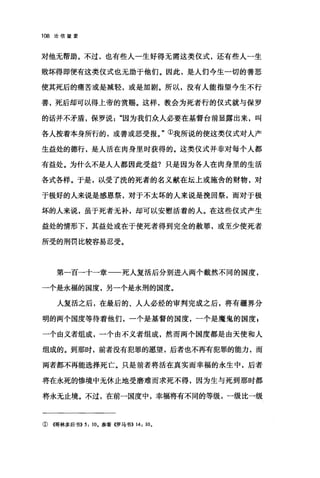 108 论信望爱
对他无帮助。不过，也有些人一生好得无需这类仪式，还有些人一生
败坏得即便有这类仪式也无助于他们。因此，是人们今生一切的善恶
使其死后的痛苦或是减轻，或是加剧。所以，没有人能指望今生不行
善，死后却可以得上帝的赏赐。这样，教会为死者行的仪式就与保罗
的话并不矛盾，保罗说因为我们众人必要在基督台前显露出来，叫
各人按着本身所行的，或善或恶受报。"①我所说的使这类仪式对人产
生益处的德行，是人活在肉身里时获得的。这类仪式并非对每个人都
有益处。为什么不是人人都因此受益?只是因为各人在肉身里的生活
各式各样。于是，以受了洗的死者的名义献在坛上或施舍的财物，对
于极好的人来说是感恩祭，对于不太坏的人来说是挽回祭，而对于极
坏的人来说，虽于死者无补，却可以安慰活着的人。在这些仪式产生
益处的情形下，其益处或在于使死者得到完全的赦罪，或至少使死者
所受的刑罚比较容易忍受。
第一百→十一章一一死人复活后分别进入两个截然不同的国度，
一个是永福的国度，另一个是永刑的国度。
人复活之后，在最后的、人人必经的审判完成之后，将有疆界分
明的两个国度等待着他们，一个是基督的国度，一个是魔鬼的国度$
一个由义者组成，一个由不义者组成，然而两个国度都是由天使和人
组成的。到那时，前者没有犯罪的愿望，后者也不再有犯罪的能力，而
两者都不再能选择死亡。只是前者将活在真实而幸福的永生中，后者
将在永死的惨境中无休止地受磨难而求死不得，因为生与死到那时都
将永无止境。不过，在前一国度中，幸福将有不同的等级，一级比一级
①(得林多后书)) 5: 10. 参看((罗马书)) 14: 10.
 