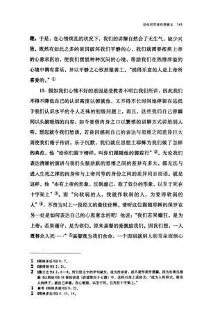 论向初学者传授教义 141
趣 s 于是，在心情烦乱的状况下，我们的讲解自然会了无生气，缺少兴
致。既然有如此之多的原因破坏我们平静的心，我们就需要按照上帝
的心意求医治，使我们摆脱种种沉闷的心境，帮助我们在热情洋溢的
心境中满有喜乐，并以平静之心欣然做善工。"捐得乐意的人是上帝所
喜爱的。"①
15. 假如我们心情不好的原因是受教者不明白我们所讲，因此我们
不得不降低自己的认识高度以俯就他，又不得不长时间地停留在远低
于我们认识水平的令人乏味的初级问题上，而且，这些我们自己曾瞬
间以头脑吸纳的内容，如今要借肉身之口以繁琐的讲解方式讲给别人
听，想起就令我们愁烦。若是因感到自己的表达与思维之间差异巨大
而使我们倦于传讲，乐于沉默，我们就应思想主耶稣为我们做了怎样
的典范，他"给你们留下榜样，叫你们眼随他的脚踪行"②。无论我们
表达清晰的演讲与我们头脑活跃的思维之间的差异有多大，都无法与
进入生死之律的肉身和与上帝同等的身份之间的差异同日而语。就是
这样，他"本有上帝的形象，反倒虚己，取了奴仆的形象，以至于死在
十字架上"③。而"向软弱的人，我就作软弱的人，为要得软弱的
人"④，不啻为对上一段经文的最佳诠释。请听这位跟随耶稣的保罗在
另一处是如何表达自己的心思意念的吧!他说"我们若果癫狂，是为
上帝$若果谨守，是为你们。原来基督的爱激励我们。因我们想，一人
既替众人死……"⑤基督既为我们舍命，一个因屈就别人的耳朵而烦心
z 回林多后书>>9: 7.
% (彼得前书>>2: 21.
1 (朦立比书>>2: 6-8. 所引经文中的字句缺失，或为抄录者，而不是作者所遗漏。因为在奥氏根
据《以西结书>>34 章的讲道(讲道第四十七篇)中，这样引用上述经文成为人的样式。既有
人的样子，就自己卑微，存心顺服，以至于死，且死在十字架上。"
主参考伺林多前书)) 9: 22.
军帽林多后书>>5: 13 、 14.
 