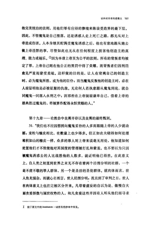 论向初学者传授教义 161
他完美统治的法则，用他们罪有应得的惨境来陈设受造界的最下层。
因此，不管魔鬼是自己堕落，还是诱惑人走上死亡之路，都无从对上
帝造成伤害。人本身继其配偶受魔鬼诱惑之后，他也有意地跟从她去
做上帝违禁的事，尽管如此也无从在任何程度上损害他创造主的真
理、能力或福乐。①因为本着上帝至为公平的法则，所有的背叛者均被
定了罪，上帝自己则在他公正的赏罚中得了荣耀，而背叛者们因刑罚
愈见严重雨蒙受羞耻。这样做的目的是，让人在背离自己的创造主
时，必为魔鬼所胜，成为他的臣仆 z 而当魔鬼反叛他的创造主时，必在
人前显明他是必被征服的仇敌。无论何人若执意跟从魔鬼到底，就会
同魔鬼一同落人永刑之中 E 而那些在上帝面前谦卑自己，借着上帝的
恩典胜过魔鬼的，将被算作配得永恒赏赐的人。"
第十九章一一论教会中良莞并存以及良秀的最终盟别。
31. "我们也不应因想到向魔鬼妥协的人多而眼随上帝的人少就动
摇 z 麦粒与糠皮相比，在数量上也少得多。但正如农夫晓得如何处理
堆积如山的糠皮一样，众多的罪人对上帝来说毫无用处，他知道如何
处置他们才不致使他对其国度的管理被打乱和蒙羞。也不要以为只因
被魔鬼诱惑去的人比战胜他的人数多，就证明他已得胜。在此意义
上，自人类之初直到世界之末无不存在着两个泾渭分明的社群，一个
是不虔不敬的罪人群体，另一个是圣洁的圣徒群体。就肉体而言，世
人鱼龙揭杂，而就心志而言，世人泾渭分明，况且到了审判之日，世人
在肉体意义上也注定被区分开来。凡带着虚妄的自以为是、傲慢自大
面贪爱骄傲与属世权势的人，和凡贪爱这些并因有人昕从他们而寻求
z 拉丁原文中的 beatitatem 一词在有些抄本中未见。
 