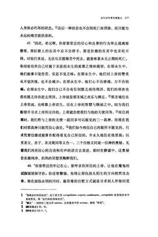 论向初学者传授教义 177
人身体必朽坏的状态。①这后一种状态也不会因死亡而消除，而只能为
永远的痛苦提供原料。
47. "因此，弟兄啊，你要靠坚定的信心和良善的行为举止逃离那
磨难，那折磨人的在其中总不会停手，那受折磨的在其中也求死不
得。对他们来说，无法从百般痛苦中死去，就意味着永无止期的死亡。
你却要培养自己对属于圣徒的永生的爱慕之情和渴望，在那永生中，
他们做事不觉劳苦，安息不觉乏味 p 在那永生中，他们对上帝的赞美
从不觉厌倦，也不会减少 E 在那永生中，他们心不会疲倦，力不会枯
竭 z 在那永生中，我们自己不会有任何匮乏亟待周济，我们的邻舍也
没有匮乏待你赶去周济。上帝就是那圣城之欢乐与满足，②那圣城住在
上帝里面，也唯靠上帝而生，活在上帝的智慧与赐福之中。因为我们
盼望并寻求上帝所应许的，上帝就会使我们与他的天使同等，③而且到
那时，我们将与上帝的天使一起同享可以眼见的三一真神，而现在我
们对那真神只能凭信心谈论。④我们如今相信自己肉眼所不能见的，只
求凭着信德或被算作配得看见自己所信的，并永久地住在他里面 s 以
至圣父、圣子、圣灵既同等又合一，三个位格又同是一位神的奥秘，无
雷我们再用信心的言语和有声的语言去表述，那时在静谧中，这奥秘
会在最纯净、炽热的冥想里陶醉我们。
48. "你要将这些牢记在心，要呼求你所信的上帝，让他在魔鬼的
试探面前保守你 g 你还要警惕，免得让那仇敌从陌生的方向悄然攻击
称，他在面临永刑的同时，最恶毒的自慰方式就是寻求别人伴他同受
1 .身体必朽坏的状态拉丁原文作 com伊，tibilem co伊丽 conditionem; com伊，tibi/is 在其他抄本中
亦有所见，即"必朽坏的身体状态"。
: .满足"一词的拉丁原文作 satiet4由自亦有版本中作 SOCle阳，意即"伴侣
Z 西加福音>>20: 36.
革 哥哥林多后书)) 5: 7.
 