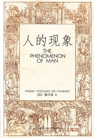 象现的
叫
人
THE
PHENOMENON
OF MAN
PIERRE TEILHARD DE CHARDIN
[法]德日进 著
 