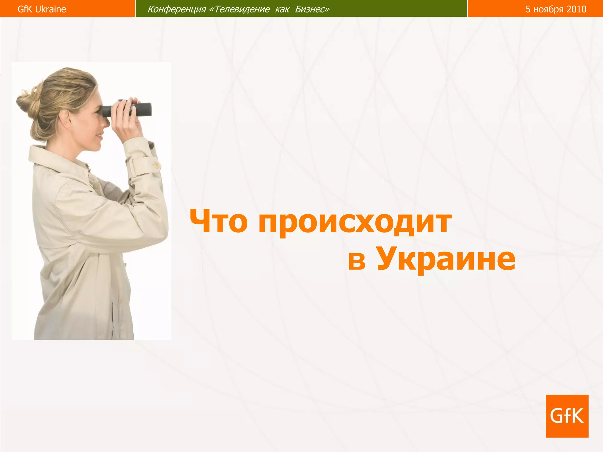 GfK Ukraine Конференция «Телевидение как Бизнес» 5 ноября 2010
19
в Украине
Что происходит
 