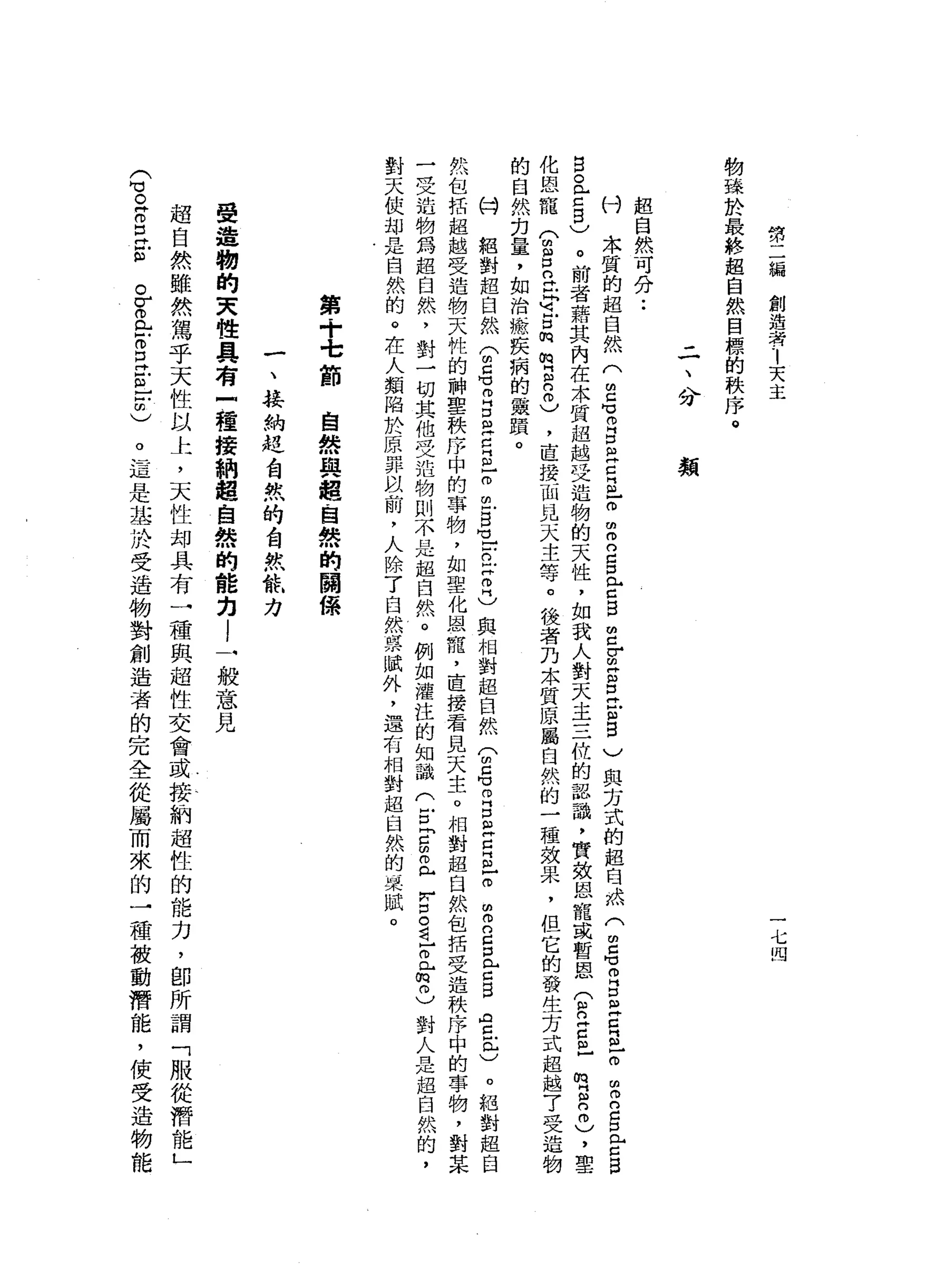 第
二
編
創
造
﹒
者
|
天
主
一
七
四
物
瑋
於
最
終
超
自
然
目
標
的
秩
序
。
二
、
分
類
超
自
然
可
分
••
付
本
質
的
超
自
然
(
2
℃
叩
門
口
向
古
巴
m
m
E
S
門
戶
口
B
E
Z
S
E
E
5
)
與
方
式
的
起
自
然
(
2
可
叩
門
口
早
已
丘
。
∞
2
5
門
戶
口
白
宮
。
【
戶
口
自
)
。
前
者
藉
其
內
在
木
質
超
越
受
造
物
的
天
性
，
如
我
人
對
天
主
三
位
的
認
識
，
實
效
恩
寵
或
暫
恩
(
戶
口
古
m
s
2
)，
聖
化
恩
龍
(
由
自
己
且
可E
m
咱
自
n
m
)
，
直
接
面
見
天
主
等
。
後
者
乃
本
質
原
屬
臼
然
的
一
種
效
果
，
但
它
的
發
生
方
式
超
越
了
受
造
物
的
自
然
刃
量
，
如
治
廠
疾
病
的
最
蹟
。
的
絕
對
超
自
然
(
閉
口
可
E
E
E
E
-
m
m
E
H
L
戶
口
叩
門
叩
門
)
與
相
對
超
自
然
(
胡
志
m
B
缸
片
自
己
而
m
m
2
口
門
戶
口
自
【
古
巴
)
。
絕
對
超
自
然
包
括
超
越
受
造
物
天
性
的
神
聖
秩
序
中
的
事
物
，
如
聖
化
恩
寵
，
直
接
看
見
天
主
。
相
對
超
自
然
包
括
受
造
秩
序
中
的
事
物
，
對
某
一
受
造
物
昂
起
自
然
，
對
一
切
其
他
受
浩
物
則
不
是
起
自
然
。
例
如
灌
注
的
知
識
(
戶
口
『
5
而
已
r
s
i
m
t
m
)對
人
是
超
臼
然
的
，
對
天
使
甜
是
自
然
的
。
在
人
類
陷
於
原
罪
以
前
，
人
除
了
自
然
菜
賦
外
，
還
有
相
對
超
自
然
的
一
果
賦
。
第
+
t
節
自
然
與
超
自
然
的
關
係
一
、
接
納
把
自
熬
的
自
然
能
力
受
造
物
的
天
性
具
有
一
種
接
納
超
自
然
的
能
力
!
一
般
意
見
(
句
。
阱
。
E
E
超
自
然
雖
然
駕
乎
天
性
以
上
，
天
性
均
具
有
一
種
與
超
性
交
會
或
接
納
超
性
的
能
力
，
即
所
謂
「
服
從
潛
能
」
。
σ
a
z
E
E
-
2
)
。
這
是
基
圳
股
受
造
物
對
創
造
者
的
完
全
從
屬
而
來
的
一
種
被
動
潛
能
，
使
受
造
物
能
 