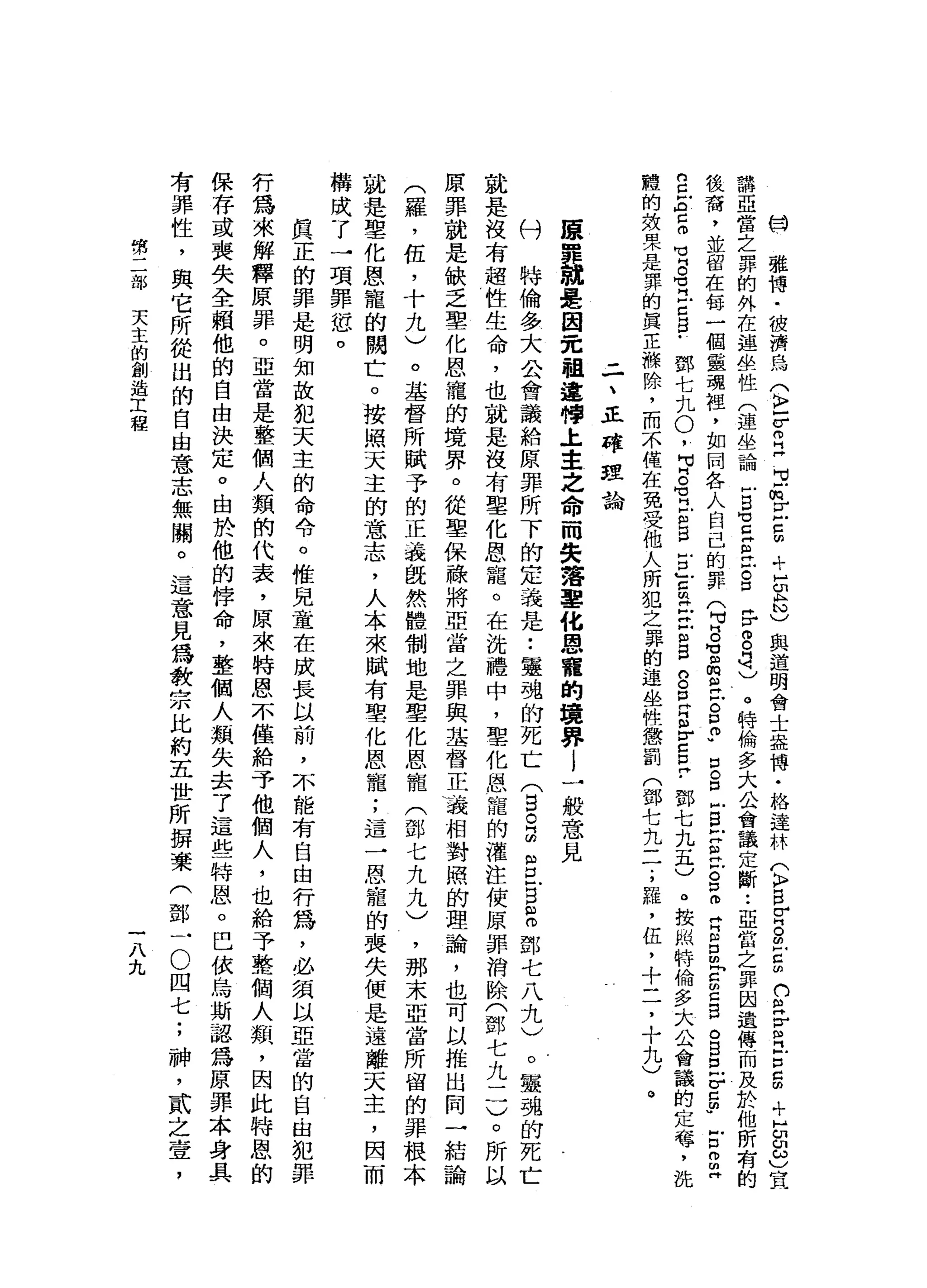 的
口
難
博
﹒
彼
濟
烏
〈E
Z
H
H
E
m
E
5
.
寸
H
E
N
)與
道
明
會
士
盎
博
﹒
格
達
林
(
K
H
B
Z
S
E
的
白
色
V
R
E
g
+
E
g
v宣
講
亞
當
之
罪
的
外
在
連
坐
性
(
連
坐
論
戶
自
℃
早
已
戶
。
口
乎
個
自
己
。
特
倫
多
大
公
會
議
定
斷
..
亞
當
之
罪
因
遺
傳
而
及
於
他
所
有
的
故
裔
，
並
留
在
每
一
個
靈
魂
裡
，
如
間
各
人
自
己
的
罪
(
可8
百
暫
且
S
m
u
口
。
口
戶
S
U
丘
吉
口
問
片
B
E
r
m
口
S
O
S
E
E
四
"
戶
口m
m
H
E
E
5
1
。
首
戶
口5
.
鄧
七
丸
。
，
可
片
。
有
E
S
古
古
已
在
m
w
g
g
E
g
r
c
E
﹒
鄧
七
九
五
)
。
投
鼠
特
倫
多
大
公
會
議
的
定
居
暉
，
洗
禮
的
效
果
是
罪
的
真
正
撫
除
，
而
不
僅
在
免
受
他
人
所
犯
之
罪
的
連
坐
性
懲
罰
(
鄧
七
九
二
;
羅
，
伍
，
十
二
，
十
九
)
。
二
、
正
確
捏
論
康
罪
就
是
因
完
祖
違
愕
土
主
之
命
而
安
落
單
化
恩
寵
的
攬
界
l
一
般
意
見
科
特
倫
多
大
金
會
議
給
原
罪
所
下
的
定
義
是
••
靈
魂
的
死
亡
(
5。
B
S
E
E
鄧
七
八
九
)
。
靈
魂
的
死
亡
就
是
沒
有
超
性
生
命
，
也
就
是
沒
有
聖
化
恩
寵
。
在
洗
禮
中
，
聖
化
恩
寵
的
灌
注
使
原
罪
消
除
(
鄧
七
九
一
一
)
。
所
以
原
罪
就
是
缺
乏
聖
化
恩
寵
的
境
界
。
從
聖
保
蘇
將
亞
當
之
罪
與
基
督
正
義
相
對
照
的
理
論
，
也
可
以
推
出
同
一
結
論
(
羅
，
伍
，
十
九
)
。
基
督
所
賦
予
的
正
義
說
然
體
制
地
是
聖
化
恩
寵
(
鄧
七
九
九
)
，
那
末
亞
當
所
留
的
罪
根
本
就
是
聖
化
恩
寵
的
闕
亡
。
按
照
天
主
的
意
志
，
人
本
來
賦
有
聖
化
恩
寵
;
這
一
恩
寵
的
喪
失
便
是
遠
離
天
主
，
因
而
構
成
了
一
項
罪
恕
。
真
正
的
罪
是
明
知
故
犯
天
主
的
命
令
。
惟
見
童
在
成
長
以
前
，
不
能
有
自
由
行
為
，
必
須
以
亞
當
的
自
由
犯
罪
行
為
來
解
釋
原
罪
。
亞
當
是
整
個
人
類
的
代
表
，
原
來
特
恩
不
僅
給
予
他
個
人
，
也
給
予
整
個
人
類
，
因
此
特
恩
的
保
存
或
喪
失
全
賴
他
的
自
由
決
定
。
由
於
他
的
悼
命
，
整
個
人
類
失
去
了
這
些
特
恩
。
巴
依
烏
斯
認
為
原
罪
本
身
具
有
罪
性
，
與
它
所
從
出
的
自
由
意
志
無
關
。
這
意
見
為
教
宗
比
約
五
世
所
歸
棄
(
鄧
一
O
四
七
;
神
，
貳
之
壹
'
如
二
部
天
主
的
創
造
工
程
一
八
九
 